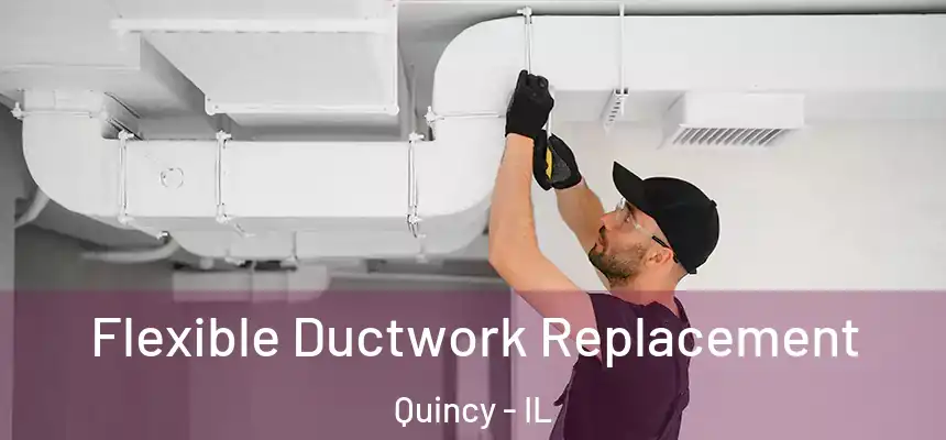 Flexible Ductwork Replacement Quincy - IL